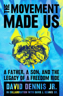 The Movement Made Us: A Father, a Son, and the Legacy of a Freedom Ride by David Dennis Jr., David Dennis Sr. - Frugal Bookstore