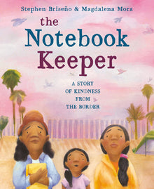 The Notebook Keeper: A Story of Kindness from the Border by Stephen Briseño, Magdalena Mora (illustrator) - Frugal Bookstore