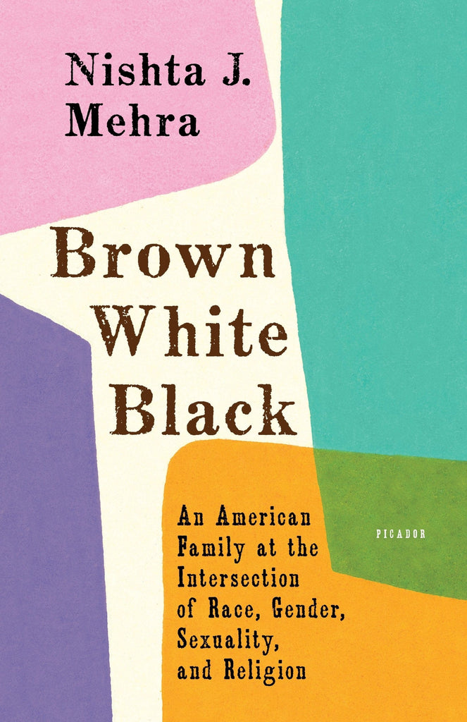 Brown White Black: An American Family at the Intersection of Race, Gender, Sexuality, and Religion by Nishta J. Mehra - Frugal Bookstore