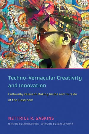 Techo-Vernacular Creativity and Innovation: Culturally Relevant Making Inside and Outside of the Classroom by Nettrice R. Gaskins - Frugal Bookstore