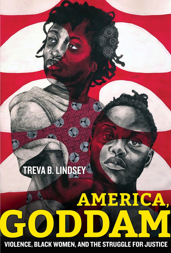America, Goddam: Violence, Black Women, and the Struggle for Justice by Treva B. Lindsey - Frugal Bookstore