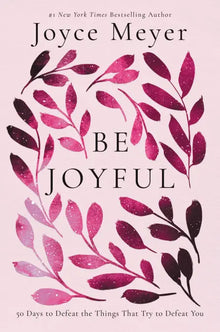 Be Joyful: 50 Days to Defeat the Things that Try to Defeat You by Joyce Meyer - Frugal Bookstore