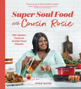 Super Soul Food with Cousin Rosie: 100+ Modern Twists on Comfort Food Classics by Rosie Mayes