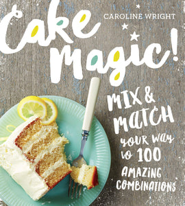 Cake Magic!: Mix & Match Your Way to 100 Amazing Combinations by Caroline Wright