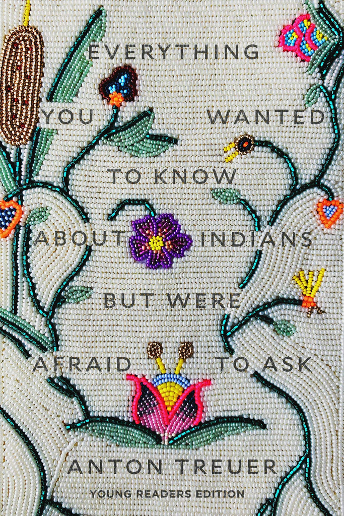 Everything You Wanted to Know About Indians But Were Afraid to Ask: Young Readers Edition by Anton Treuer - Frugal Bookstore