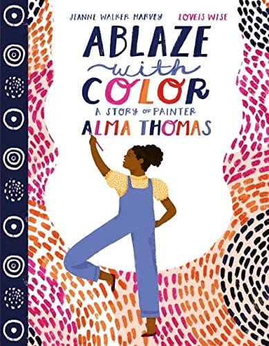 Ablaze with Color: A Story of Painter Alma Thomas by Jeanne Walker Harvey  (Author), Loveis Wise (Illustrator) - Frugal Bookstore