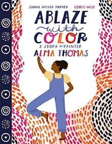 Ablaze with Color: A Story of Painter Alma Thomas by Jeanne Walker Harvey  (Author), Loveis Wise (Illustrator) - Frugal Bookstore