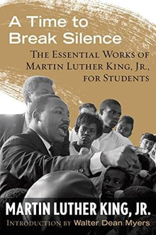 A Time to Break Silence: The Essential Works of Martin Luther King, Jr., for Students by Dr. Martin Luther King, Jr.