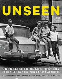Unseen: Unpublished Black History from the New York Times Photo Archives by Dana Canedy, Darcy Eveleigh, Damien Cave, Rachel L. Swarns