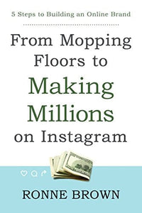From Mopping Floors to Making Millions on Instagram by Ronnie Brown