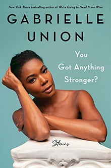 You Got Anything Stronger?: Stories By Gabrielle Union - Frugal Bookstore