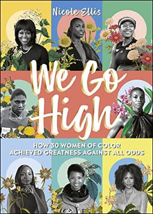 We Go High: How 30 Women of Colour Achieved Greatness against all Odds by Nicole Ellis, Natasha Cunningham (Illustrator) - Frugal Bookstore