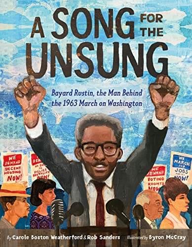 A Song for the Unsung: Bayard Rustin, the Man Behind the 1963 March on Washington by Carole Boston Weatherford, Rob Sanders