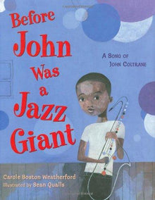 Before John Was a Jazz Giant: A Song of John Coltrane by Carole Boston Weatherford - Frugal Bookstore