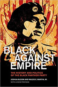 Black Against Empire, The History and Politics Of the Black Panther Party by Joshua Bloom and Waldo E. Martin Jr.