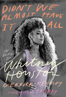Didn't We Almost Have It All: In Defense of Whitney Houston by Gerrick Kennedy - Frugal Bookstore