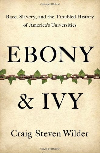 Ebony and Ivy: Race, Slavery, and the Troubled History of America's Universities by Craig Steven Wilder - Frugal Bookstore