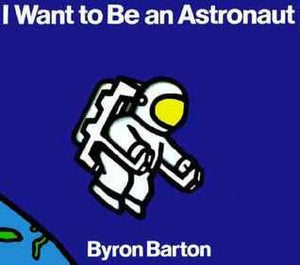 I Want to Be an Astronaut by Byron Barton
