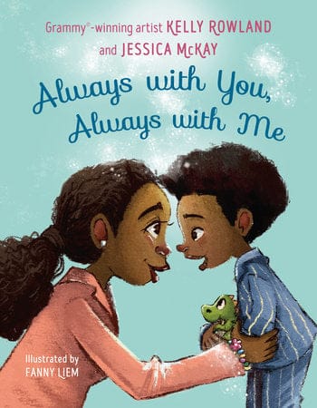 Always with You, Always with Me By Kelly Rowland and Jessica McKay Illustrated by Fanny Liem - Frugal Bookstore