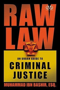 Raw Law: An Urban Guide to Criminal Justice by Muhammad Ibn Bashir, Esq.