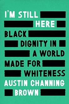 I'm Still Here : Black Dignity in a World Made for Whiteness by Austin Channing Brown - Frugal Bookstore
