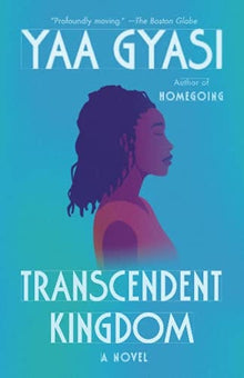 Transcendent Kingdom: A novel by Yaa Gyasi - Frugal Bookstore