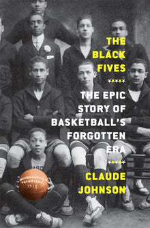 The Black Fives: The Epic Story of Basketball’s Forgotten Era - Frugal Bookstore