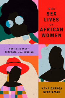 The Sex Lives of African Women: Self-Discovery, Freedom, and Healing by Nana Darkoa Sekyiamah - Frugal Bookstore