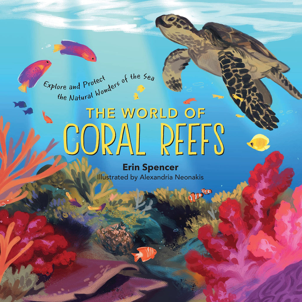 The World of Coral Reefs: Explore and Protect the Natural Wonders of the Sea by Erin Spencer (Author), Alexandria Neonakis (Illustrator) - Frugal Bookstore
