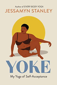 Yoke: My Yoga of Self-Acceptance by Jessamyn Stanley - Frugal Bookstore