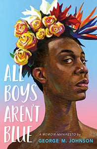 All Boys Aren't Blue: A Memoir-Manifesto by George M. Johnson, paperback
