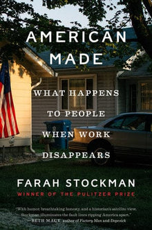 American Made: What Happens to People When Work Disappears by Farah Stockman - Frugal Bookstore