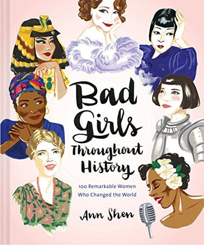 Bad Girls Throughout History: 100 Remarkable Women Who Changed the World by Ann Shen - Frugal Bookstore