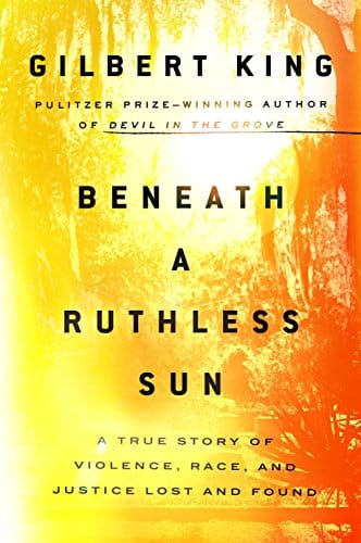 Beneath a Ruthless Sun: A True Story of Violence, Race, and Justice Lost and Found by Gilbert King - Frugal Bookstore