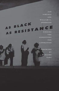 As Black as Resistance: Finding the Conditions for Liberation by William C. Anderson