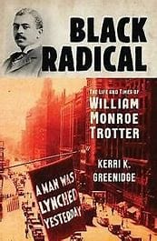 Black Radical: The Life and Times of William Monroe Trotter by Kerri K. Greenidge - Frugal Bookstore