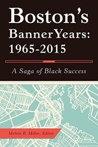 Boston's Banner Years: 1965-2015: A Saga of Black Success by Melvin. B Miller