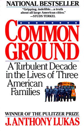 Common Ground: A Turbulent Decade in the Lives of Three American Families by J. Anthony Lukas  (Author) - Frugal Bookstore