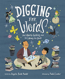 Digging for Words: José Alberto Gutiérrez and the Library He Built  by Angela Burke Kunkel  (Author), Paola Escobar (Illustrator) - Frugal Bookstore