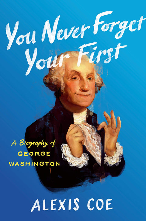 You Never Forget Your First: A Biography of George Washington by Alexis Coe - Frugal Bookstore