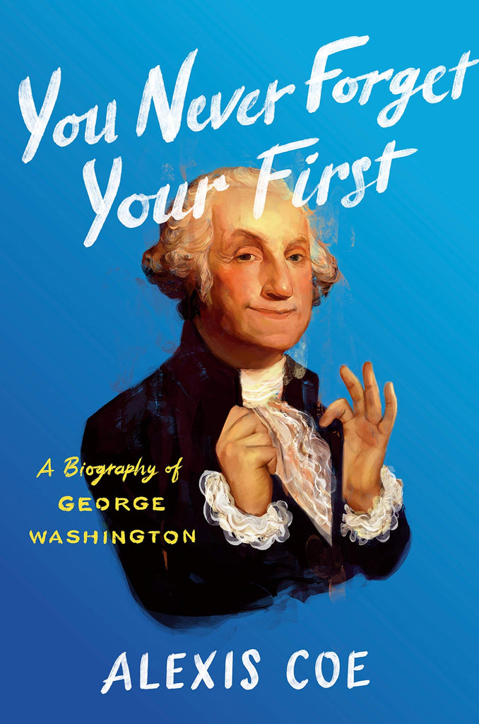 You Never Forget Your First: A Biography of George Washington by Alexis Coe - Frugal Bookstore