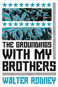 The Groundings With My Brothers by Walter A. Rodney