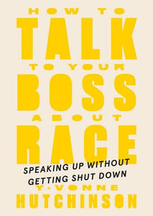 How to Talk to Your Boss About Race: Speaking Up Without Getting Shut Down by Y-Vonne Hutchinson  (Author) - Frugal Bookstore