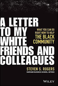 A Letter to My White Friends and Colleagues: What You Can Do Right Now to Help the Black Community by Steven S. Rogers