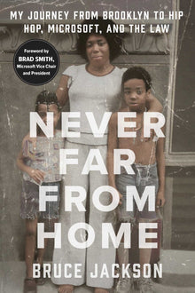 Never Far From Home: My Journey from Brooklyn to Hip Hop, Microsoft, and the Law by Bruce Jackson