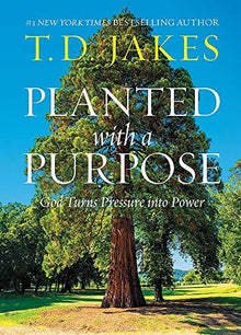 Planted with a Purpose : God Turns Pressure into Power  by T. D. Jakes - Frugal Bookstore