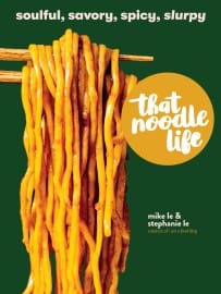 That Noodle Life: Soulful, Savory, Spicy, Slurpy by Mike Le and Stephanie Le - Frugal Bookstore