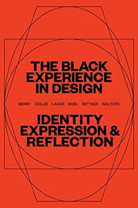 The Black Experience in Design: Identity, Expression & Reflection by Anne H. Berry, Kareem Collie, Penina Acayo Laker, Lesley-Ann Noel, Jennifer Rittner, Kelly Walters