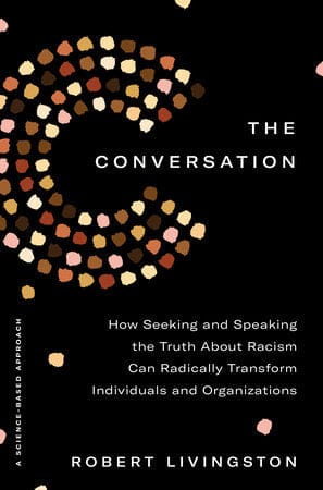 The Conversation: How Seeking and Speaking the Truth About Racism Can Radically Transform Individuals and Organizations by Robert Livingston  (Author) - Frugal Bookstore