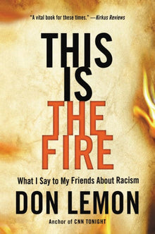 This Is the Fire: What I Say to My Friends About Racism by Don Lemon - Frugal Bookstore